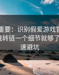 冷门但重要：识别假爱游戏官方入口其实看跳转链一个细节就够了：5个快速避坑