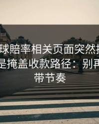 澳门足球賠率相关页面突然换域名？这往往是掩盖收款路径：别再被套路带节奏