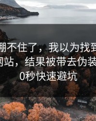 我真的绷不住了，我以为找到了爱游戏官方网站，结果被带去伪装官网：10秒快速避坑