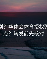 入口辨别？华体会体育授权弹窗别乱点？转发前先核对