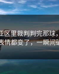 亚冠东亚区里裁判判完那球，纽卡全队表情都变了，一瞬间破防