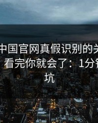 kaiyun中国官网真假识别的关键阈值在哪里？看完你就会了：1分钟快速避坑