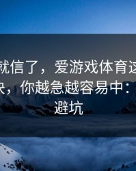 我差点就信了，爱游戏体育这事真的不能图快，你越急越容易中：4个快速避坑