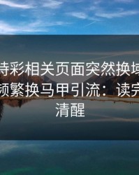 澳门時時彩相关页面突然换域名？这往往是频繁换马甲引流：读完你会更清醒