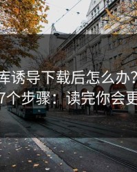 被99图库诱导下载后怎么办？手机自检的7个步骤：读完你会更清醒